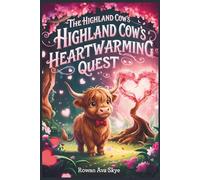 The Highland Cow's Heartwarming Quest: A Magical Forest Adventure of Kindness, Courage, and Heart Sparks (Axel the Axolotl's Festive Adventure)