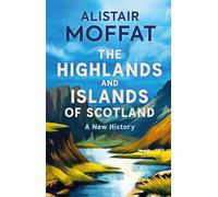 The Highlands and Islands of Scotland: A New History