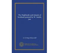 The Highlands and islands of Scotland painted by W. Smith, jun