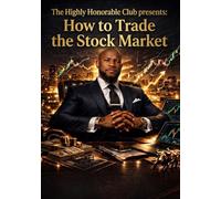 THE HIGHLY HONORABLE CLUB PRESENTS: HOW TO TRADE THE STOCKS MARKET