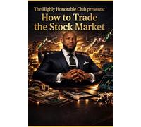 THE HIGHLY HONORABLE CLUB PRESENTS: HOW TO TRADE THE STOCKS MARKET