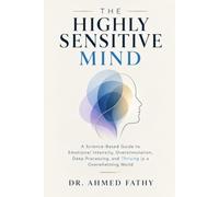 The Highly Sensitive Mind: A Science-Based Guide to Emotional Intensity, Overstimulation, Deep Processing, and Thriving in an Overwhelming World (Mind Mastery Series)