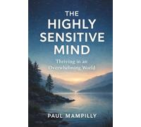 THE HIGHLY SENSITIVE MIND: Thriving in an Overwhelming World