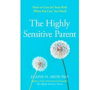 The Highly Sensitive Parent: How to care for your kids when you care too much