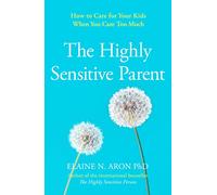 The Highly Sensitive Parent: How to care for your kids when you care too much