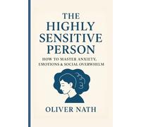 The highly sensitive person: How to master Anxiety, Emotion and social Overwhelm