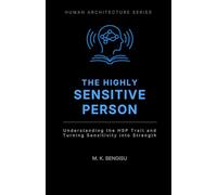 THE HIGHLY SENSITIVE PERSON: Understanding the HSP Trait and Turning Sensitivity into Strength (Human Architecture Series)