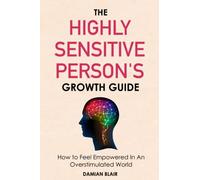 The Highly Sensitive Person's Growth Guide: How to Feel Empowered In An Overstimulated World (Breaking Free: A Mental Health Series)