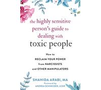 The Highly Sensitive Person's Guide to Dealing with Toxic People: How to Reclaim Your Power from Narcissists and Other Manipulators
