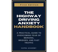 The Highway Driving Anxiety Handbook: A Practical Guide to Overcoming Fear of Merging, Bridges, and Fast Traffic