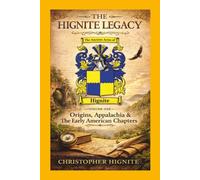 THE HIGNITE LEGACY Volume One: Origins, Appalachia & The Early American Chapters