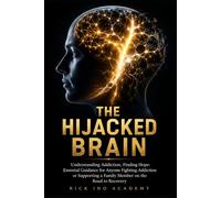 The Hijacked Brain: Understanding Addiction, Finding Hope: Essential guidance for anyone fighting addiction or supporting a family member on the road to recovery.