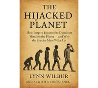 THE HIJACKED PLANET: How Empire Became the Dominant Mind on Earth - and Why the Species Must Wake Up (THE BEYOND EMPIRE SERIES)