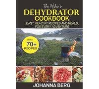 The Hikers dehydrator cookbook: Easy, healthy dehydrated meals for every adventure. The dehydration cookbook for adventurers
