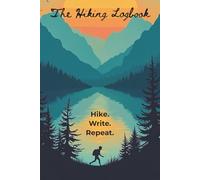 The Hiking Logbook: Journal with Hike Fact Prompts and Journal Pages about Hiking, Writing, and Adventure | 6x9 inches, 123 Pages | 50+ Trip Log ... for Backpackers, Hikers, and Nature Lovers