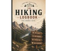 The Hiking Logbook: Unisex Hiking Journal & Trail Logbook to Record Outdoor Adventures, Track Routes, Distance, Elevation and Capture Memories