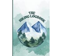The Hiking Logbook: Unisex Hiking Journal & Trail Logbook to Record Outdoor Adventures, Track Routes, Distance, Elevation and Capture Memories
