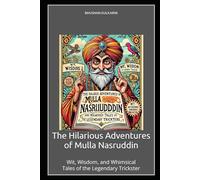The Hilarious Adventures of Mulla Nasruddin: Wit, Wisdom, and Whimsical Tales of the Legendary Trickster (Spirituality - Philosophy - Psychology - Self Help)