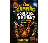 The Hilarious Camping Would You Rather? Quiz Book For Smart Kids: Campfire, Road Trip And Holiday Activity Game - Funny Interactive Questions For Youngsters, Teens and Families (Laugh Out Loud)