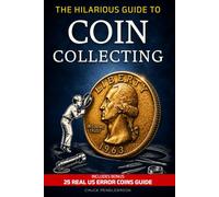 The Hilarious Guide to Coin Collecting: A Funny Book for Numismatists, Error Coin Hunters, and Anyone Who Treats Pocket Change Like a Lottery Ticket
