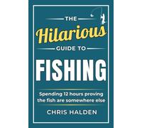 The Hilarious Guide To Fishing: A Funny Fishing Book Full of Satirical Humour for Fishermen and Anglers Who Own Too Much Tackle. A Fishing Gift for Men, Dads, Husbands and Grandads
