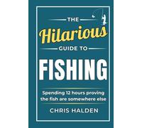 The Hilarious Guide To Fishing: A Funny Fishing Book Full of Satirical Humour for Fishermen and Anglers Who Own Too Much Tackle. A Fishing Gift for Men, Dads, Husbands and Grandads