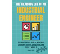 THE HILARIOUS LIFE OF AN INDUSTRIAL ENGINEER: 55 Funny Reasons Industrial Engineers and Process Engineers Survive KPIs, Spreadsheets, Lean, Six Sigma, ... Fans (THE HILARIOUS LIFE OF AN ENGINEER)