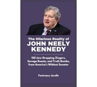 The Hilarious Reality of John Neely Kennedy: 150 Jaw-Dropping Zingers, Savage Roasts, and Truth Bombs, from America's Wittiest Senator