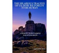 The Hilarious Tragedy Of Us: How We Forgot To Be Human