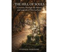 The Hill of Souls: A Journey Through the History and Legends of Père Lachaise