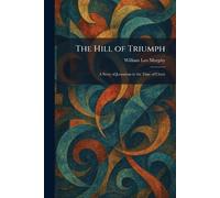 The Hill of Triumph: A Story of Jerusalem in the Time of Christ