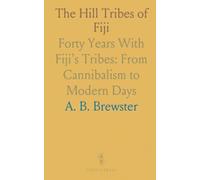 The Hill Tribes of Fiji: Forty Years With Fiji’s Tribes: From Cannibalism to Modern Days