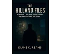 The Hilland Files: True Crime, Cold Cases, and the Unseen Battles of FBI Agent Bob Hilland