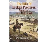 The Hills Of Broken Promises: America's Last Gold Rush: Deadwood 1876, the Black Hills Treaty Betrayal, and the Fall of the Lakota West-A Complete History