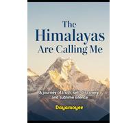The Himalayas Are Calling Me: A journey of truth, self-discovery, and sublime silence
