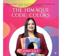 The Himaque Code: Colors: "India's First Guide to Wearing the Right Colors for Style, Confidence & Impact"