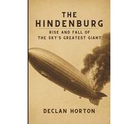 THE HINDENBURG: Rise and Fall of the Sky's Greatest Giant
