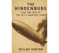 THE HINDENBURG: Rise and Fall of the Sky's Greatest Giant