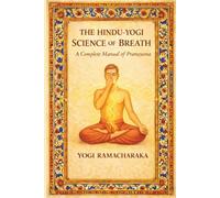 THE HINDU-YOGI SCIENCE OF BREATH: Classical yoga therapy, master your mind and energy