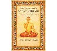THE HINDU-YOGI SCIENCE OF BREATH: Classical yoga therapy, master your mind and energy