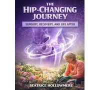 THE HIP-CHANGING JOURNEY: Surgery, Recovery, and Life After