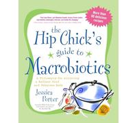 The Hip Chick's Guide to Macrobiotics: A Philosophy for Achieving a Radiant Mind and a Fabulous Body