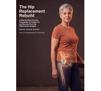 The Hip Replacement Rebuild: A Step-by-Step Exercise Programme to Prepare for and Recover from Hip Replacement Surgery (Rebuild Your Body)