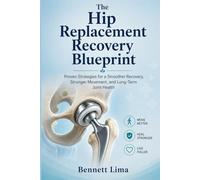 The Hip Replacement Recovery Blueprint: Proven Strategies for a Smoother Recovery, Stronger Movement, and Long-Term Joint Health