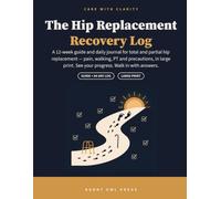 The Hip Replacement Recovery Log: A 12-Week Guide and Daily Journal for Total and Partial Hip Replacement - Large Print Pain, Walking, PT and ... Recovery Companion (Care with Clarity)