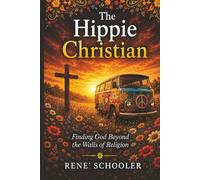The Hippie Christian: Finding God Beyond the Walls of Religion: A Christian Guide to Spiritual Growth, Trauma Healing, Embodiment, and Living Your Faith Daily