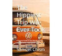 The Hippiest Trip We Ever Took: A Groovy Guide to the Words, Things, and Moments That Raised a GeneratIon