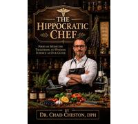 The Hippocratic Chef: Healing Recipes and the Science of Food as Medicine for Anti-Inflammatory Living, Gut Health, Metabolic Wellness, Longevity and Disease Prevention