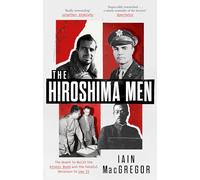 The Hiroshima Men: The Quest to Build the Atomic Bomb and the Fateful Decision to Use It