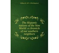 The Hispanic Nations of the New World: A Chronicle of Our Southern Neighbors,